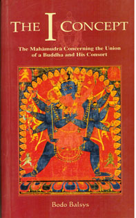 The I Concept: The Mahamudra Concerning the Union of a Buddha and his Consort - Bodo Balsys -  Buddhism